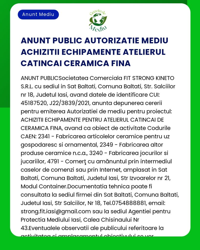 Anunt public autorizație mediu pentru achiziții echipamente atelierul Catinca Ceramică Fina Firma Catinca Ceramică Fina solicită APM emiterea autorizației de mediu pentru desfășurarea activităților de producție ceramică și decorare artizanală în cadrul atelierului din localitatea X județul Y