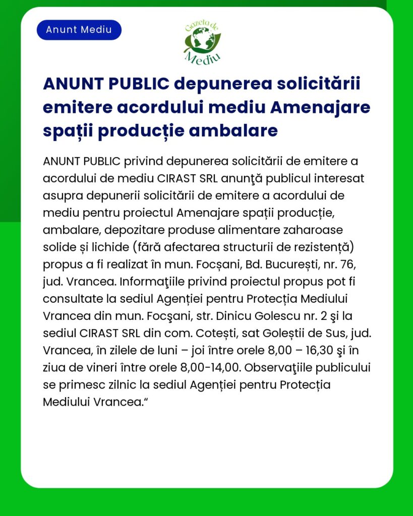 Text de anunț public în limba română despre emiterea unei cereri de autorizație de mediu pentru proiectul de producție de ambalaje propus de CIRAST SRL în Focșani Vrancea