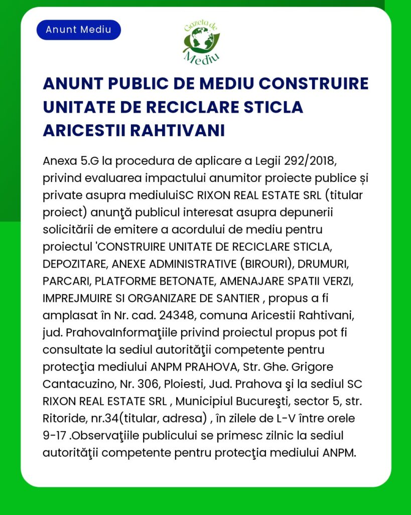 Anunț informativ despre un proiect de construcție de mediu pentru o unitate de reciclare a sticlei din Aricești Rahtivani inclusiv referințe legislative și detalii de consultare publică