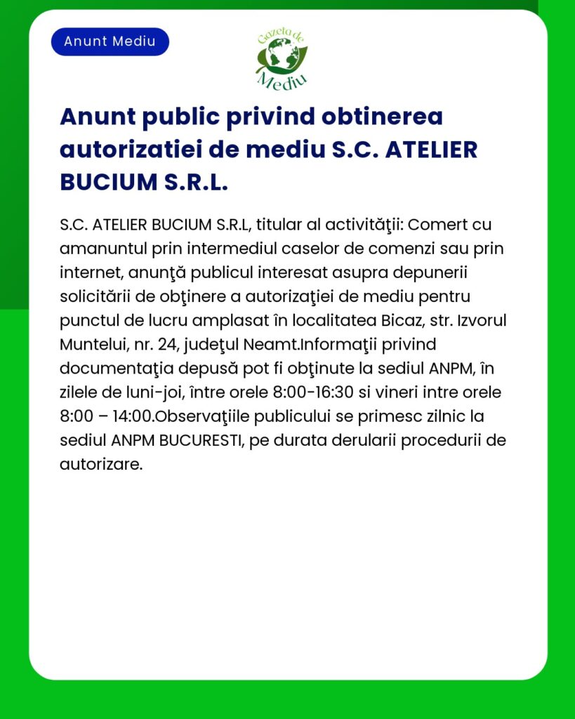 SC Atelier Bucium SRL anunță solicitarea autorizației de mediu pentru un punct de lucru în Bicaz Județul Neamț incluzând detalii despre depunere și program