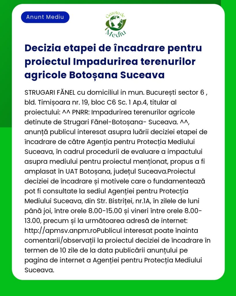 Un anunț despre etapa deciziei de mediu pentru proiectul de împădurire a terenurilor agricole Botoșana Suceava inclusiv implicarea publicului și contactele agențiilor