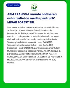 Anunț APM Prahova privind solicitarea de autorizare de mediu depusă de SC MIGAB FOREST SRL pentru activități de exploatare a lemnului și operațiuni aferente în diverse locații