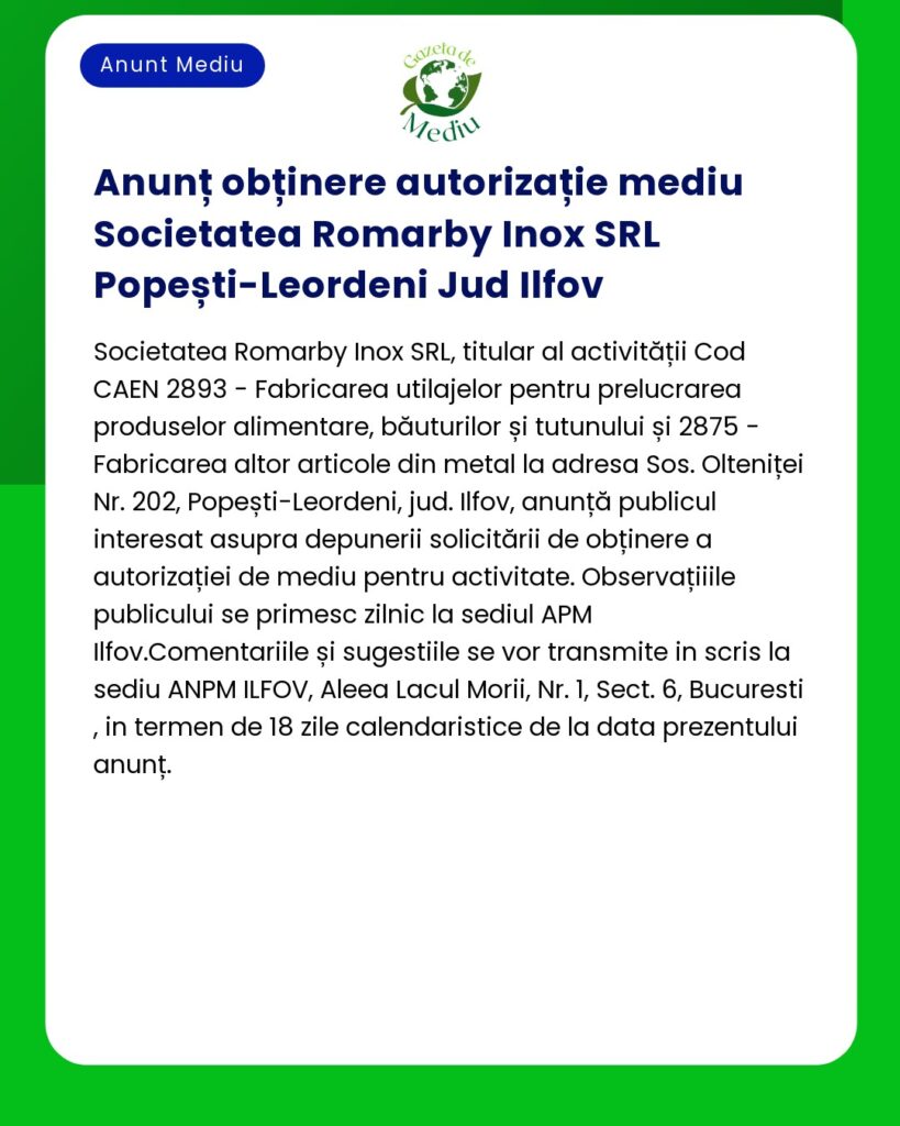 Anunț pentru obținerea autorizației de mediu către Societatea Romarby Inox SRL Ilfov Se menționează adresa activitățile și detaliile pentru depunerea de comentarii și intervenții