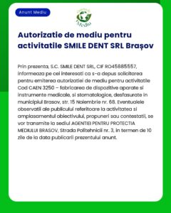 Anunț privind autorizația de mediu pentru SMILE DENT SRL Brașov care implică fabricarea de aparate dentare la o locație precizată din Brașov