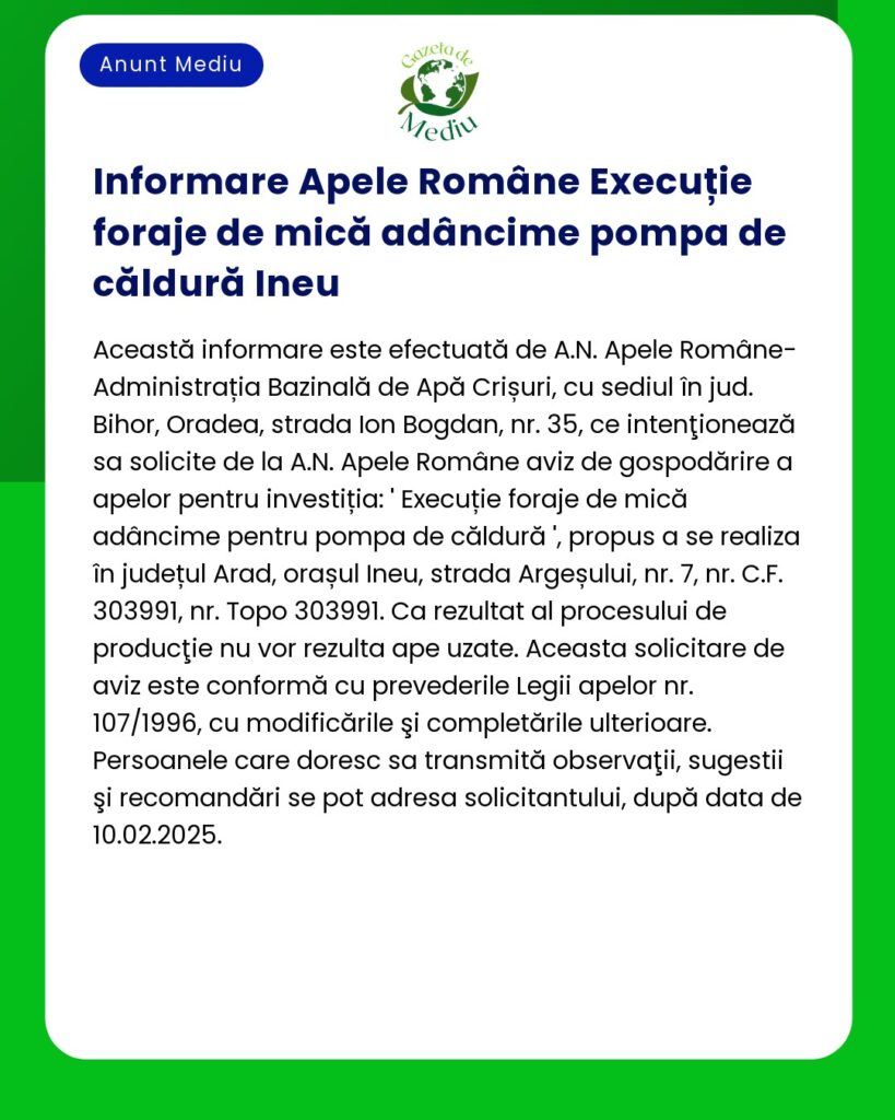 Proiectul 'Foraj puțuri pentru pompe de căldură - Ineu' titular SC Clean Energy SRL prevede execuția de foraje și extragere apă subtera