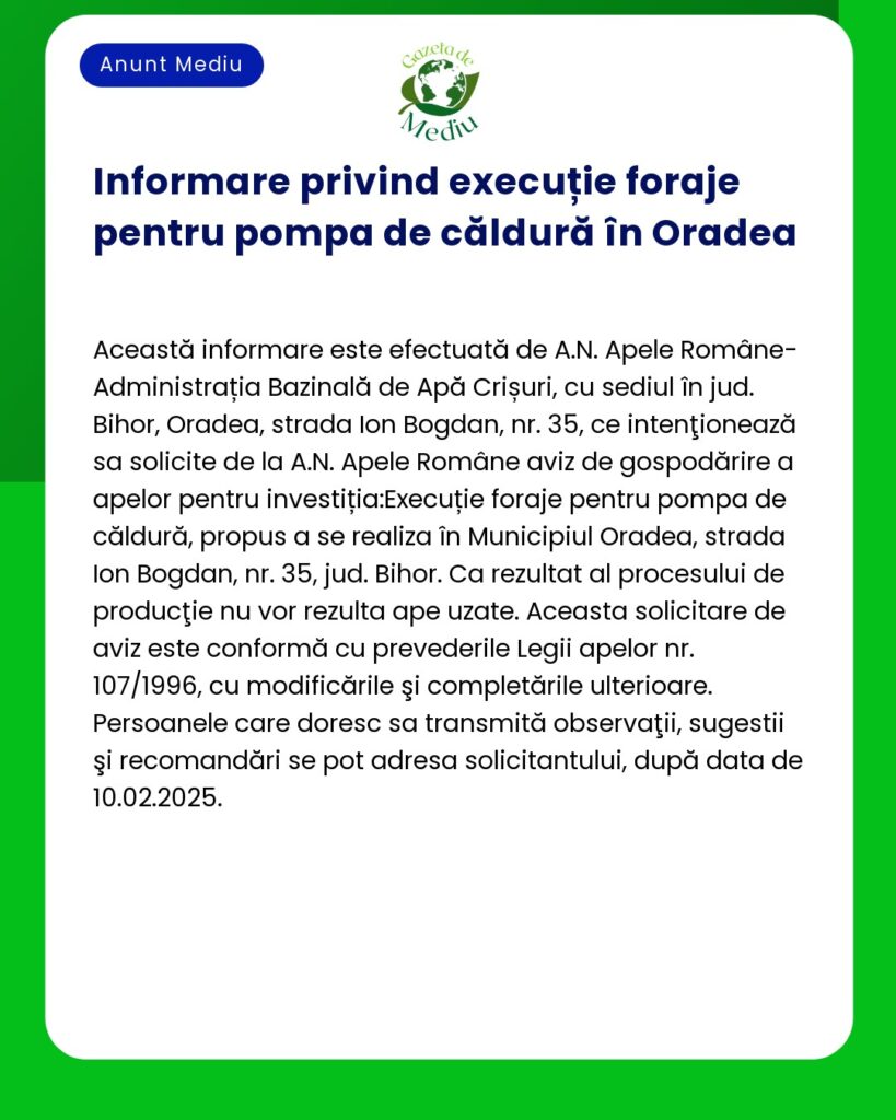 Aviz de informare despre executarea forajelor pentru o pompa de caldura in Oradea Avizul este emis de AN Apele Române Rezultatele nu arată nici un impact asupra calității apei subterane