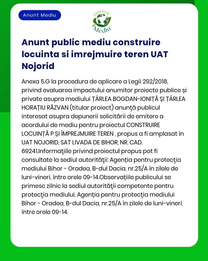 Anunț privind dezbaterea publică pentru evaluarea impactului de mediu și propunerea de construcție a UAT Nojorid detalii în Anexa 56 cu informații de contact și termeni ale proiectului