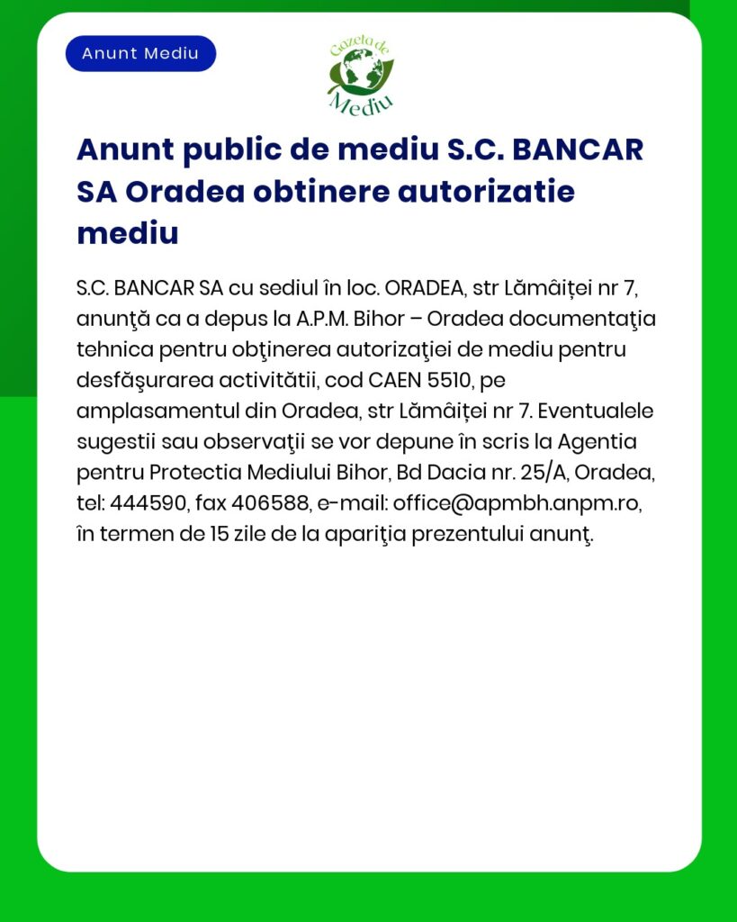 Anunț public al SCBANCAR SA Oradea privind obținerea autorizației de mediu cu datele de contact pentru sugestii sau observații incluse