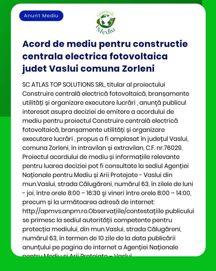 APM anunță emiterea acordului de mediu pentru proiectul 'Construire parc fotovoltaic Zorleni' a propus a fi amplasat în comuna Zorleni județul Vaslui titular SC Atlas Top Solutions SRL