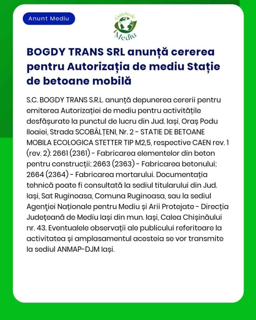 Un anunț oficial din partea BOGDY TRANS SRL privind solicitarea unui autorizație de mediu pentru o stație mobilă de betoane, furnizând detalii despre companie, locația activității în Iași și informații de contact. Textul este în limba română.