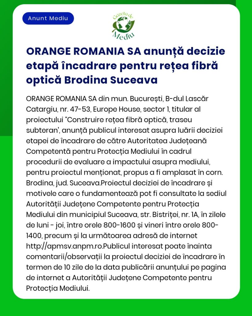 Titlul proiectului Construire rețea fibră optică Brodina județul Suceava Titular ORANGE ROMANIA SA APM anunță depunerea solicitării de emitere a acordului de mediu pentru proiect