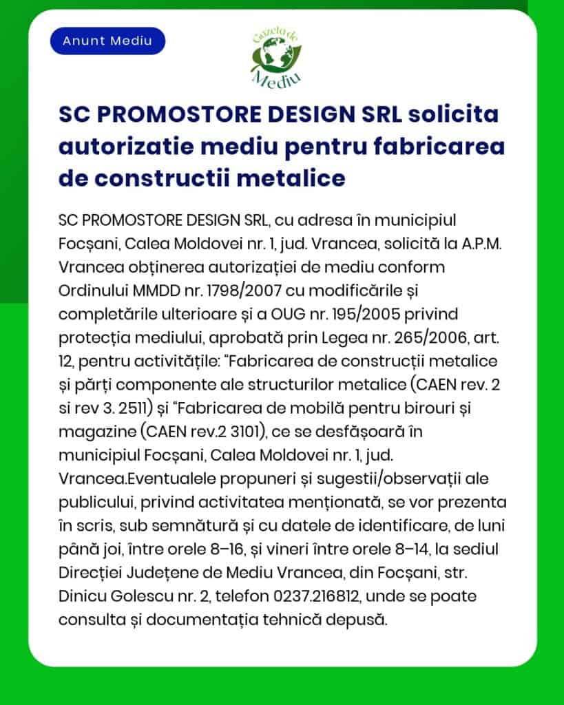 SC PROMOSTORE DESIGN SRL solicită emiterea autorizației de mediu pentru desfășurarea activităților de fabricare a construcțiilor metalice în Focșani județul Vrancea
