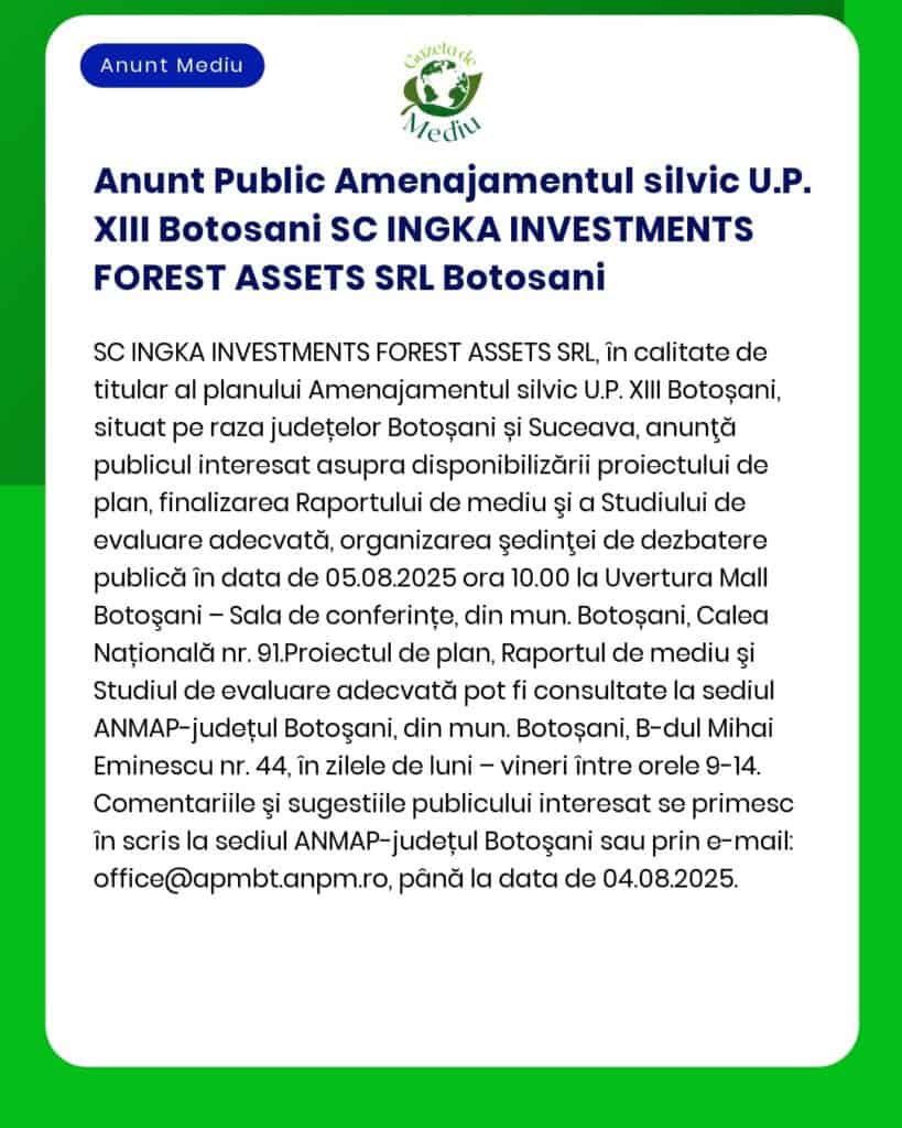 Anunț privind organizarea ședinței publice pentru proiectul Amenajamentului silvic al UP XIII Botoșani titular SC INGKA Investments Forest Assets SRL în data de 5 august 2025 la Botoșani
