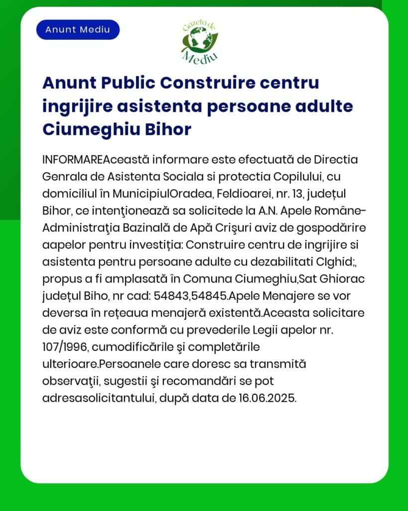 Anunț informativ privind construirea unui centru de îngrijire pentru persoane adulte cu dizabilități în localitatea Ciumeghiu județul Bihor inclusiv amplasamentul detalii despre aprobare și referințe legale