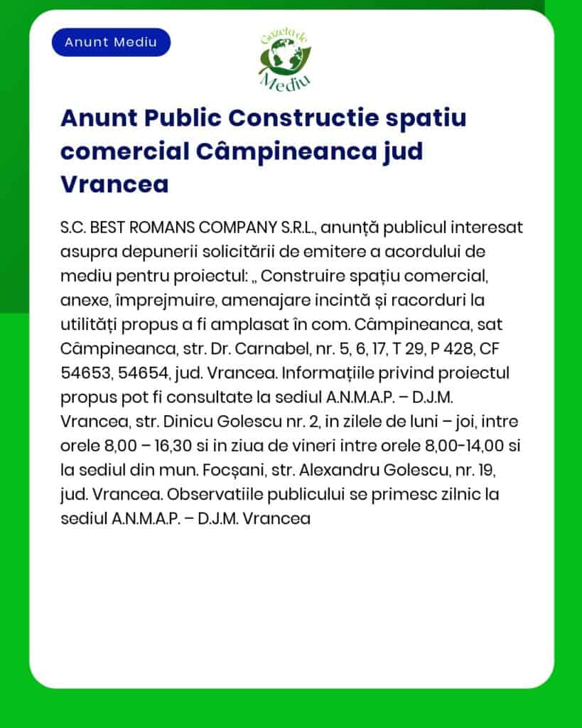 APM anunță depunerea solicitării de emitere a acordului de mediu pentru proiectul 'Construire spațiu comercial împrejmuire teren și branșamente utilități' propus a fi amplasat în comuna Câmpineanca județul Vrancea
