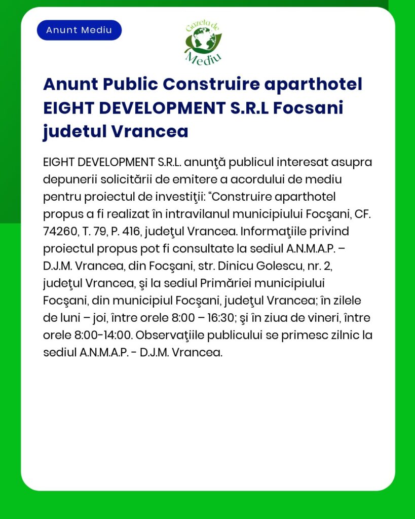 APM anunță solicitarea acordului de mediu pentru proiectul 'Construire imobil aparthotel S+P+5E' propus a fi amplasat în municipiul Focșani județul Vrancea titular EIGHT DEVELOPMENT SRL