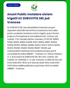 SC EUROVITIS SRL a solicitat de la APM emiterea acordului de mediu pentru proiectul 'Sistem de irigații' propus a fi amplasat în județul Vrancea tarlalele 15 16 17 18 parțial parcela A471/1