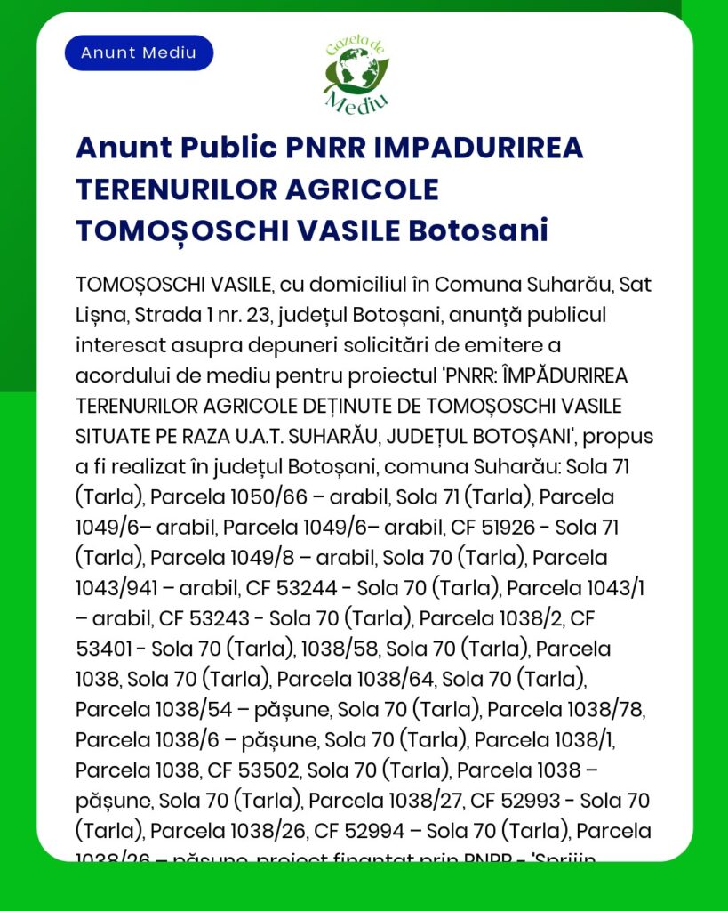 APM anunță realizarea proiectului de împădurire a terenurilor agricole deținute de Tomoșoschi Vasile în localitatea Suharău județul Botoșani fiind menționate parcelele afectate pentru avizul public PNRR