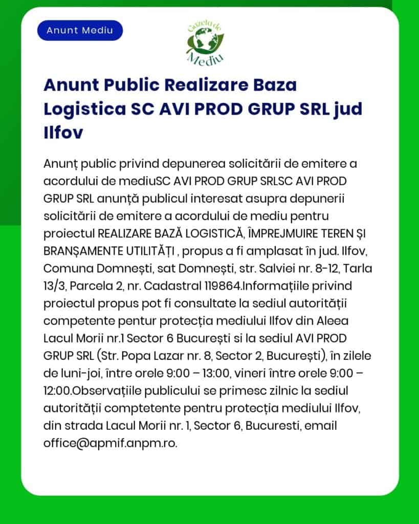 SC AVI PROD GRUP SRL anunță depunerea solicitării de emitere a acordului de mediu pentru proiectul 'Construire bază logistică' propus a fi amplasat în județul Ilfov sat Dârvari comuna Ciorogârla Informațiile privind proiectul propus pot fi consultate la sediul APM Ilfov