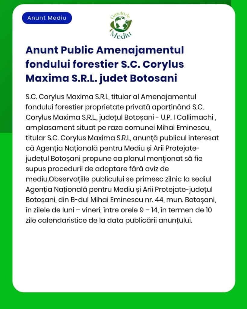 Anunț de mediu privind depunerea solicitării de emitere a acordului de mediu pentru proiectul plan amenajament silvic SC Corylus Maxima SRL județul Botoșani