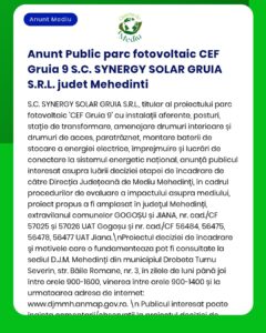 Proiectul 'Parc fotovoltaic CEF Gruia 9' propune montare panouri fotovoltaice posturi de transformare împrejmuire și branșament electric în comuna Gruia județul Mehedinți Titular SYNERGY SOLAR GRUIA SRL Solicită emiterea acordului de mediu la APM Mehedinți