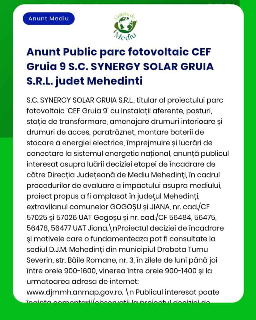 Proiectul 'Parc fotovoltaic CEF Gruia 9' propune montare panouri fotovoltaice posturi de transformare împrejmuire și branșament electric în comuna Gruia județul Mehedinți Titular SYNERGY SOLAR GRUIA SRL Solicită emiterea acordului de mediu la APM Mehedinți