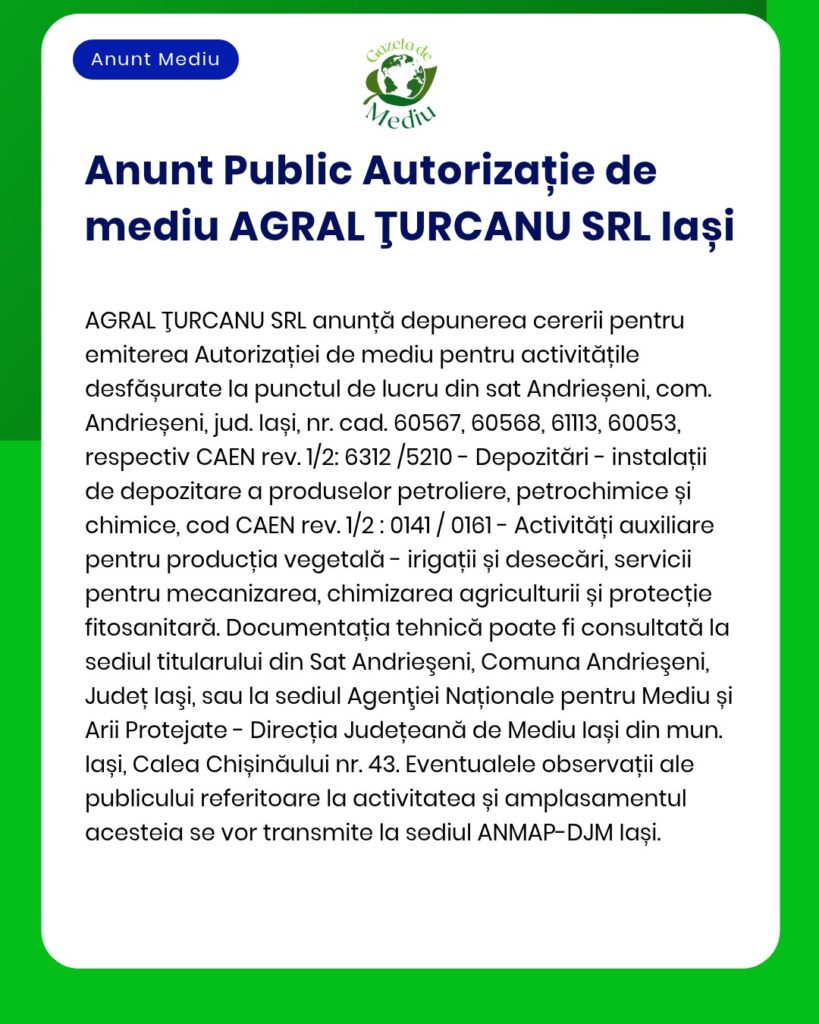 Cerere de autorizare de mediu AGRAL ȚURCANU SRL Iași, activități depozitare și producție agricolă la Andrieșeni, Iași.