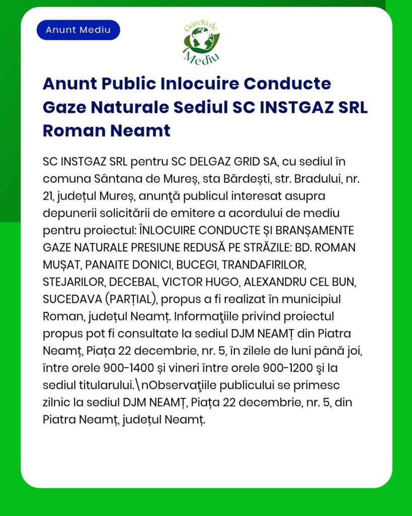 Anunț privind înlocuirea conductei de gaze naturale de SC INSTGAZ SRL în Roman, Neamț, cu detalii despre proiect.