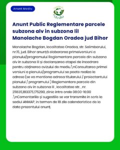 Anunț privind reglementarea parcelelor în subzonele AIV și IIL, Manolache Bogdan, Oradea, Bihor, cu detalii despre avizul APM.