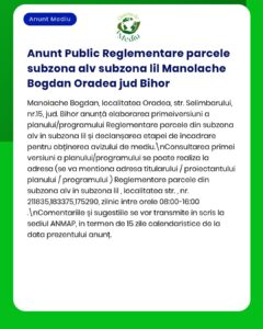 Informare privind reglementarea publică a parcelelor în subzona III Manolache Bogdan, Oradea, Bihor și procesul avizului APM.