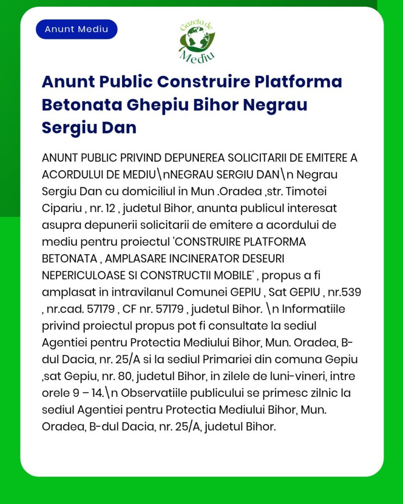 Anunț privind solicitarea acordului de mediu pentru platforma betonată și incinerator deșeuri la Ghepiu, Bihor, Negru Sergiu Dan.