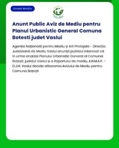 Anunț privind emiterea acordului de mediu pentru Planul Urbanistic General al comunei Botesti, județul Vaslui, emis de APM Vaslui.