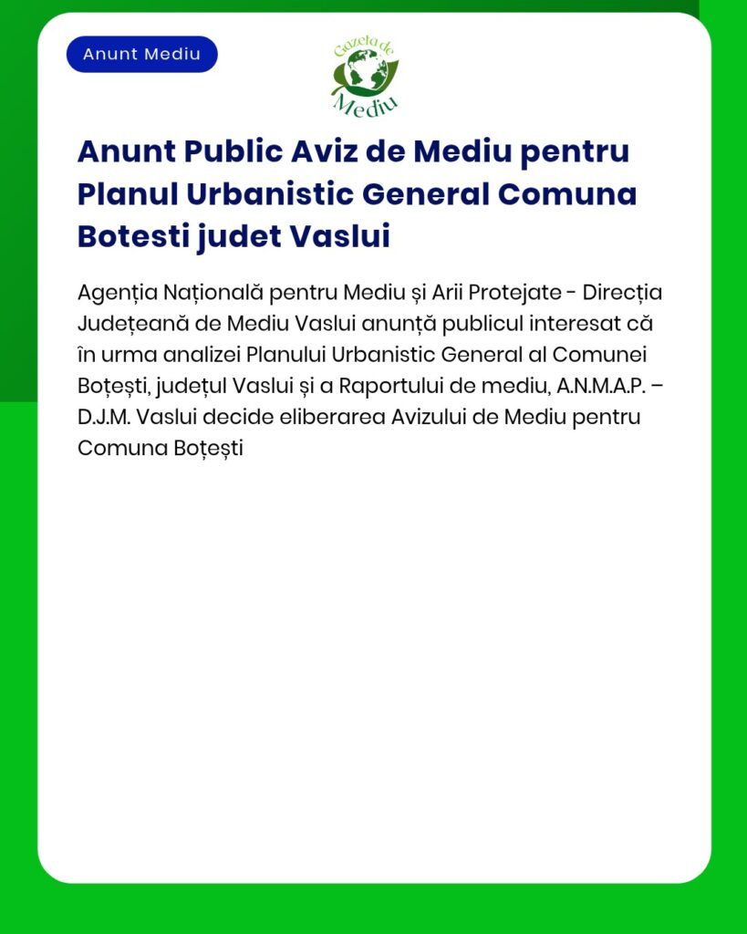 Anunț privind emiterea acordului de mediu pentru Planul Urbanistic General al comunei Botesti, județul Vaslui, emis de APM Vaslui.