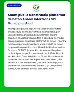 Anunț privind construirea unei platforme din beton de către Ardeal Intertrans SRL în municipiul Aiud, cu detalii despre proiect.