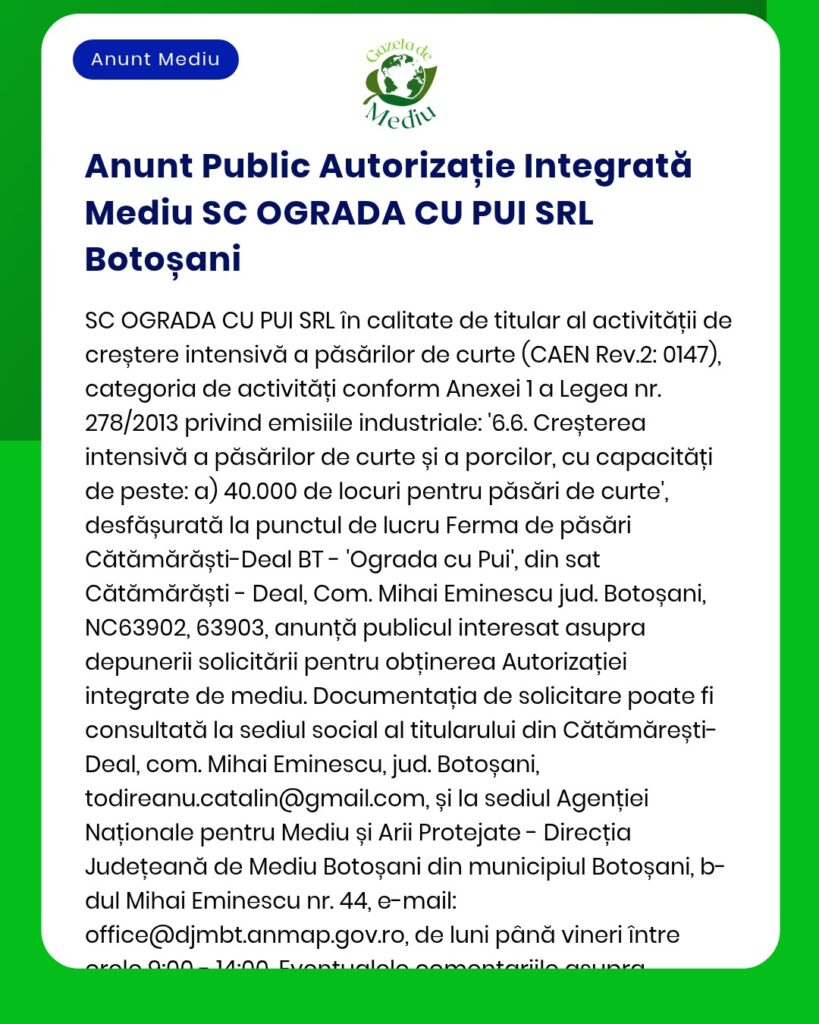 Anunț privind solicitarea autorizației de mediu pentru activități de creștere intensivă a păsărilor în Cătămărăști-Deal, Botoșani, România, în conformitate cu reglementările legale, de către SC OGRADA CU PUI SRL.
