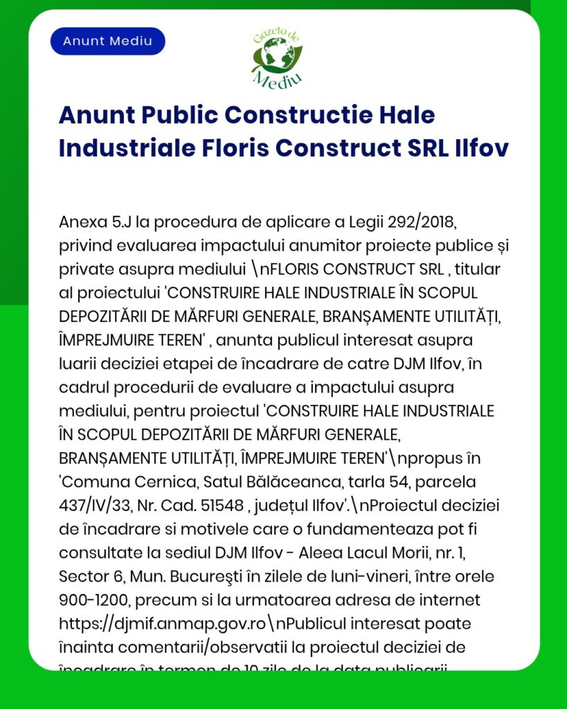 Anunț privind evaluarea de impact asupra mediului pentru proiectul Floris Construct SRL – hale industriale în Ilfov, în conformitate cu legislația în vigoare.