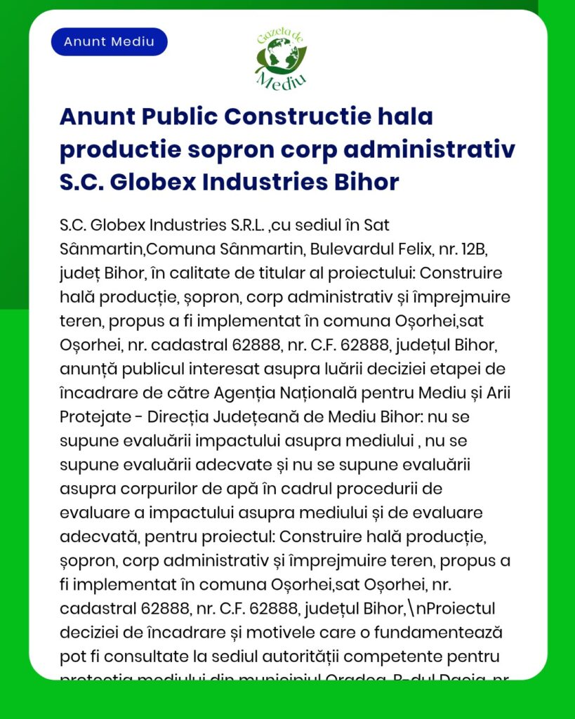 Anunț privind construirea unei hale de producție și a unor spații administrative în Bihor, România, de către Globex Industries, cu detalii despre locația proiectului, rolurile părților implicate și etapele prevăzute de legislație.