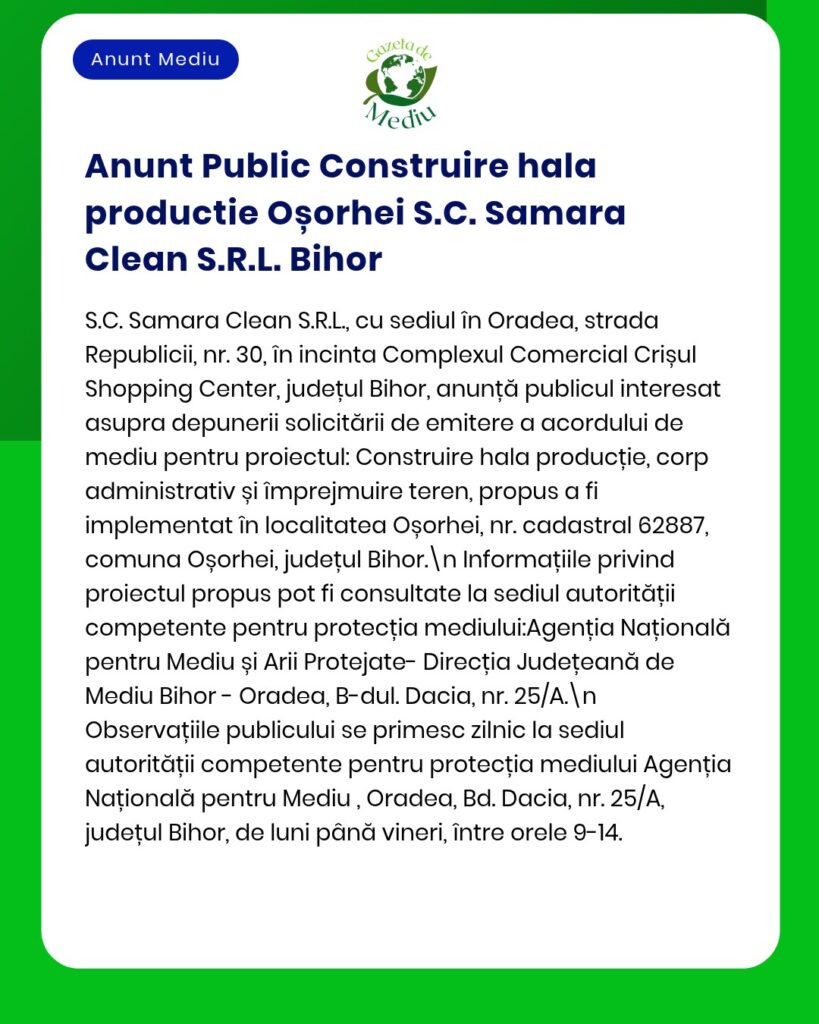 Anunț privind dezbaterea publică referitoare la construirea unei hale de producție de către S.C. Samara Clean S.R.L. în Oșorhei, județul Bihor.