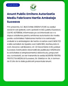 Anunț privind solicitarea S.C. BUCOVINA GREEN FUTURE pentru obținerea autorizației de mediu necesare fabricării ambalajelor din hârtie și carton în județul Suceava.