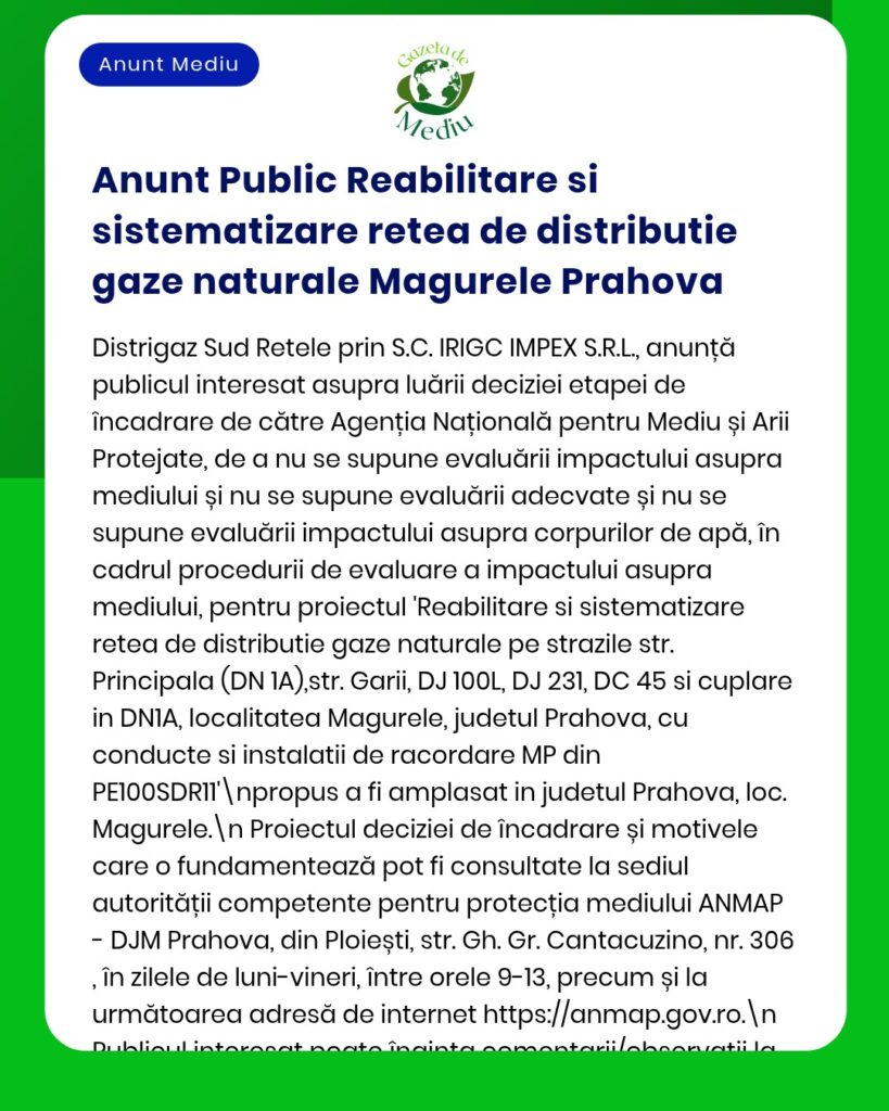 Anunț privind reabilitarea și sistematizarea rețelei de distribuție a gazelor naturale în Magurele, județul Prahova, cu prezentarea procesului de evaluare a impactului asupra mediului.