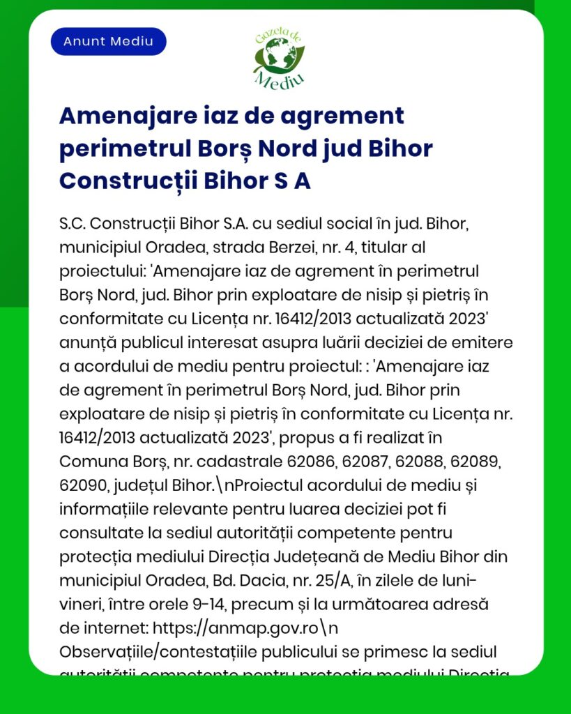 Anunț privind procesul de aprobare pentru amenajarea unui lac de agrement din nisip și pietriș în apropierea localității Borș Nord, județul Bihor, cu detalii despre proiect și referințe la reglementări, transmis de S.C. Construcții Bihor S.A.
