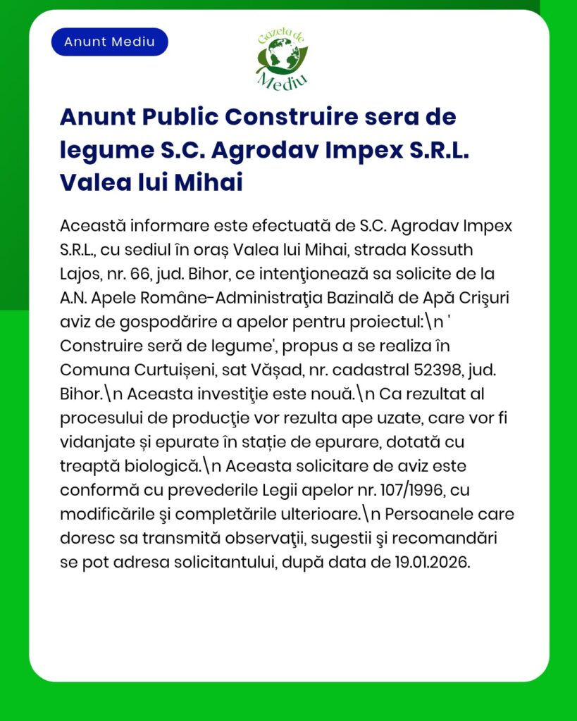Anunț privind intenția societății Agrodav Impex S.R.L. de a construi o seră pentru legume în Valea lui Mihai, județul Bihor, România, precum și solicitarea avizului de mediu corespunzător adresată Agenției pentru Protecția Mediului (APM).