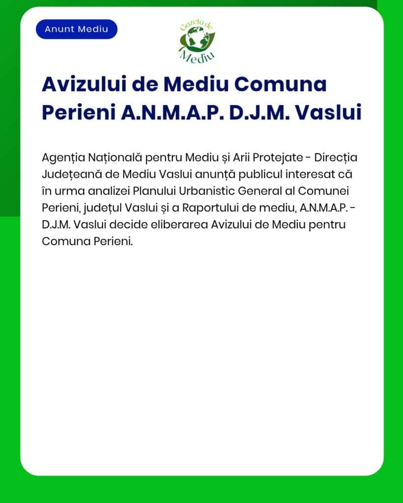 Anunț oficial privind eliberarea autorizației de mediu pentru comuna Perieni, județul Vaslui, cu menționarea agențiilor implicate și a detaliilor relevante privind procesul de analiză.