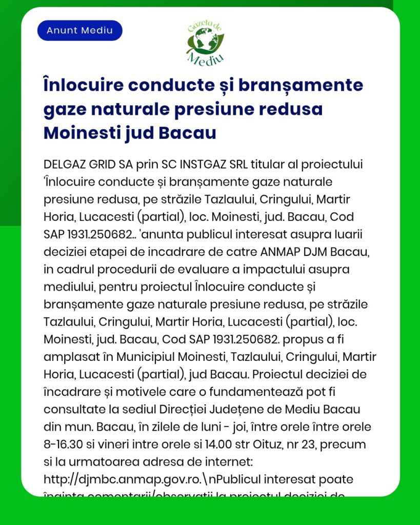 Înlocuirea și extinderea conductelor de gaze naturale de joasă presiune din Moinești, județul Bacău, pe mai multe străzi, conform evaluării de mediu realizate de APM.