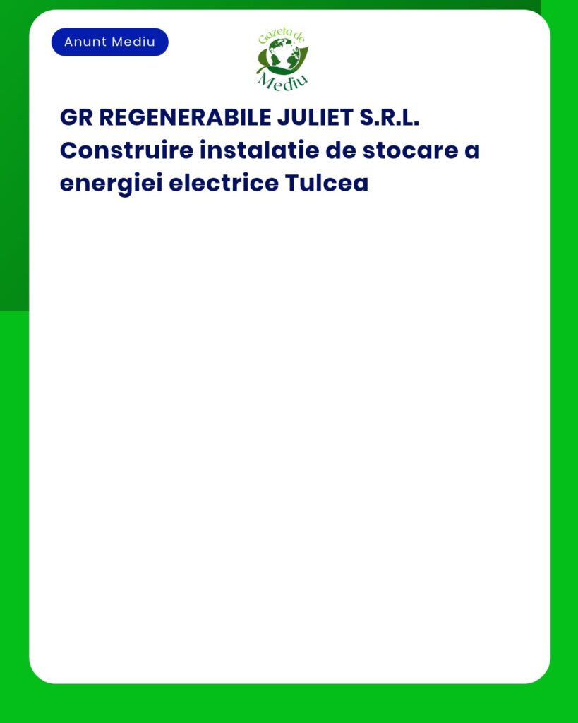 GR REGENERABILE JULIET S.R.L. construiește o unitate de stocare a energiei în Tulcea, România.