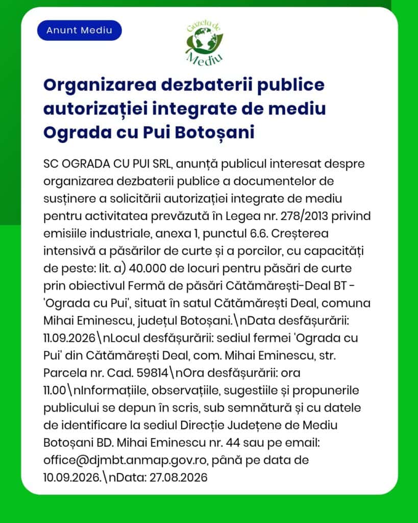 Anunț privind dezbaterea publică pentru autorizația integrată de mediu a fermei de pui „Ograda cu Pui” din Botoșani, cu informații despre dată, locație și participare.