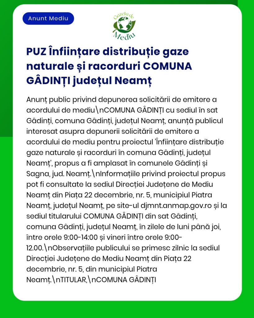 Cerere de obținere a autorizației de mediu pentru distribuția și racordarea la rețeaua de gaze naturale în comuna Gâdinți, județul Neamț.