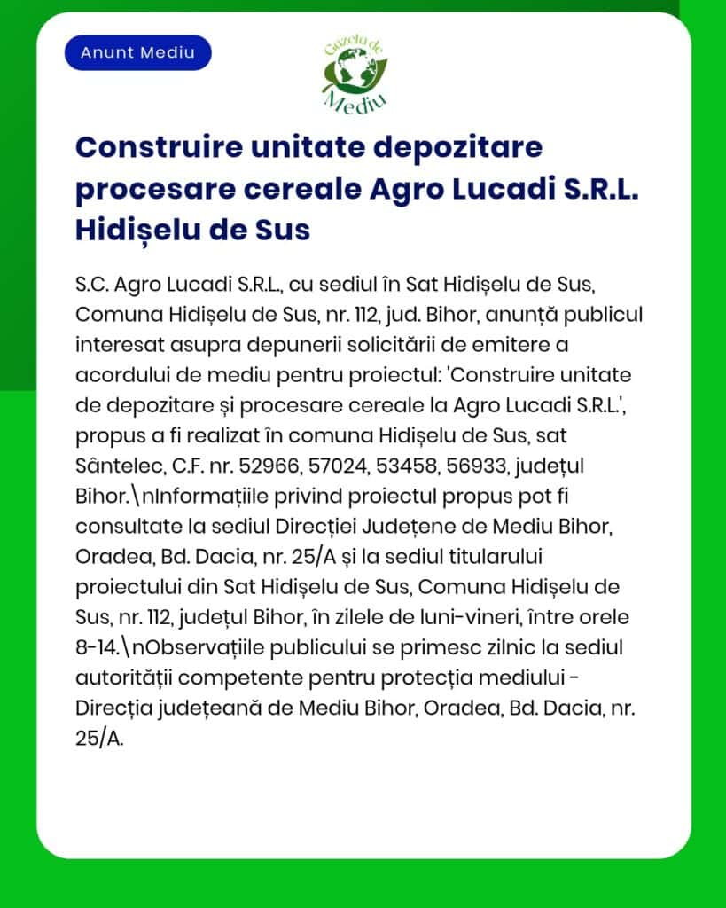 Anunț privind unitatea propusă de prelucrare și depozitare a cerealelor a societății Agro Lucadi S.R.L. din Hidișelu de Sus, cu menționarea locațiilor relevante și a autorităților, precum APM.