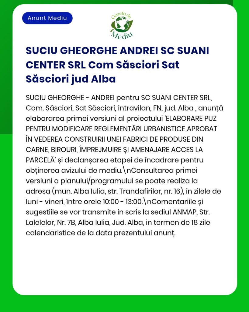 Anunț privind aprobarea unui proiect de reglementare pentru construirea unei fabrici și a infrastructurii aferente în Săsciori, județul Alba, publicat de Sucu Gheorghe-Andrei SC Suani Center SRL.