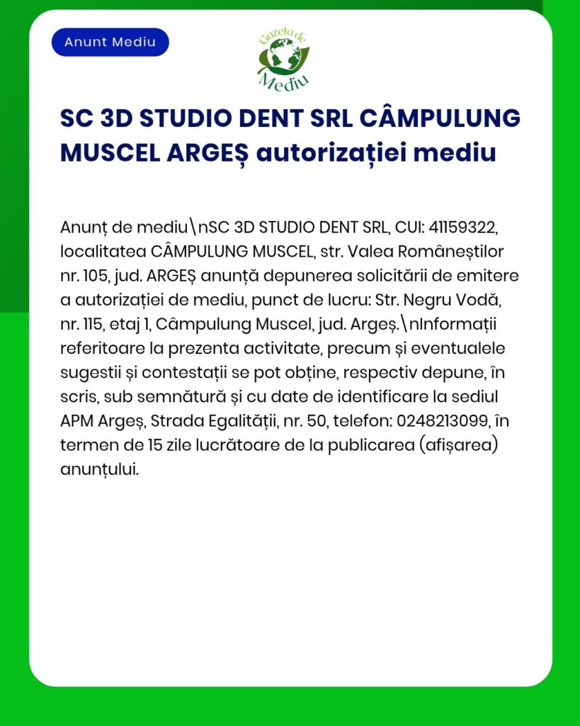 SC 3D Studio Dent SRL solicită autorizația de mediu pentru desfășurarea activității în Câmpulung Muscel.